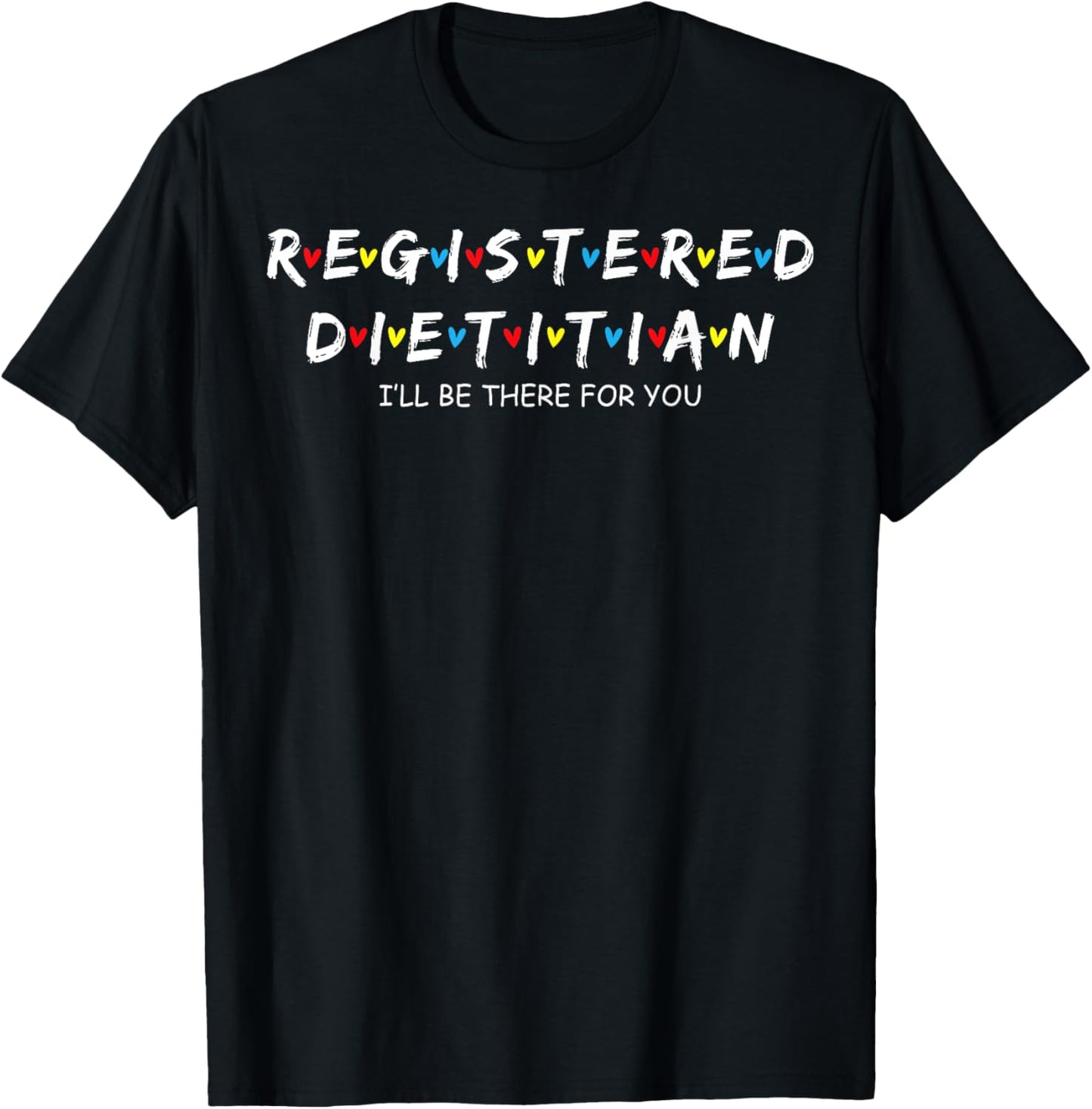 Cute Registered Dietitian I'll Be There For You T-Shirt - T-Shirt | Black