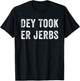 Dey Took Er Jerbs Funny T-Shirt - T-Shirt | Black