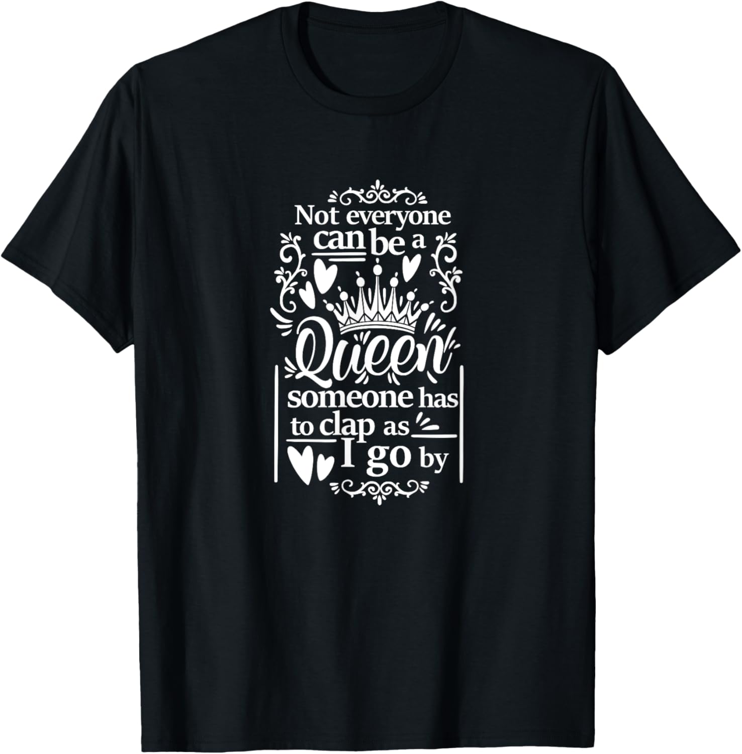 Not Everyone Can Be A Queen Someone Has To Clap As I Go By T-Shirt - T-Shirt | Black