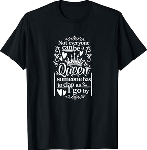 Not Everyone Can Be A Queen Someone Has To Clap As I Go By T-Shirt - T-Shirt | Black