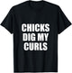 Chicks Dig My Curls T-Shirt - T-Shirt | Black