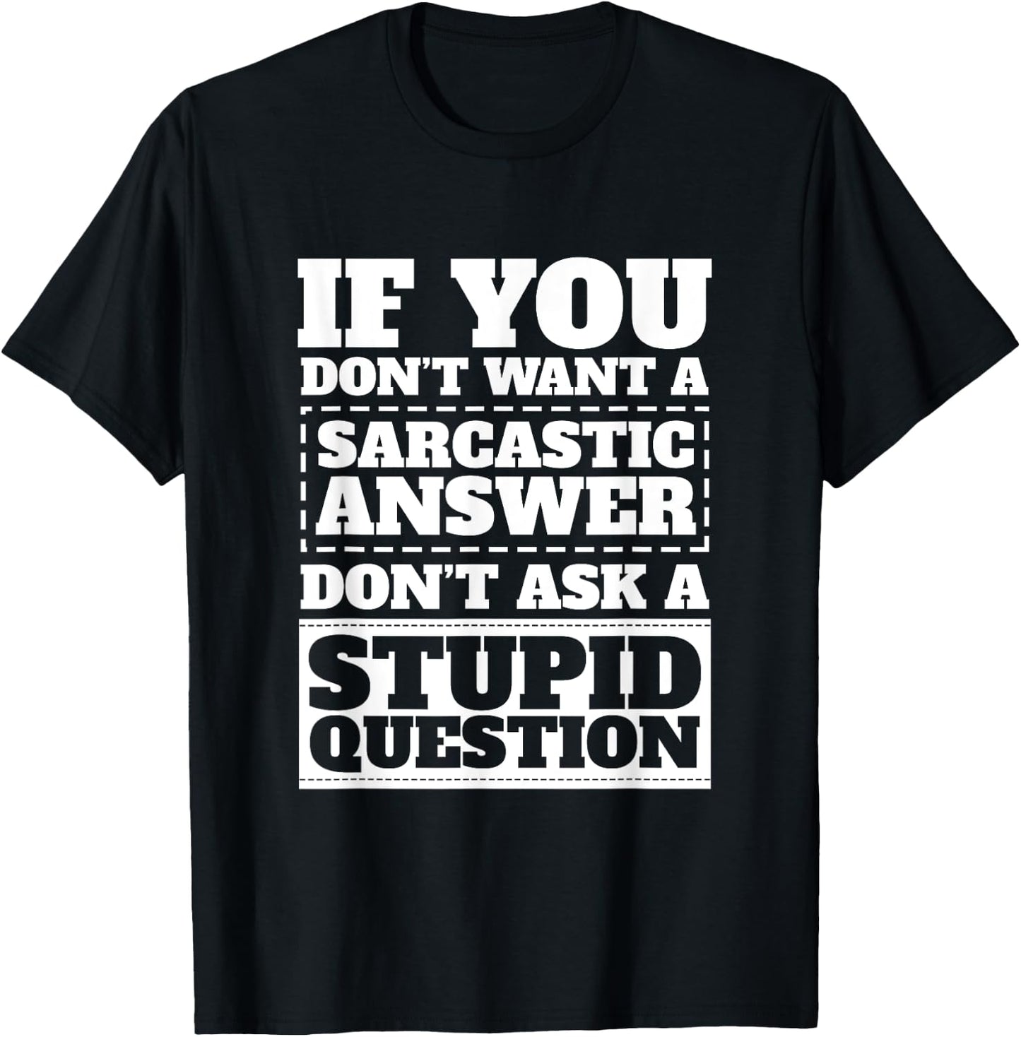 If You Dont Want Sarcastic Answer Dont Ask Stupid Question T-Shirt - T-Shirt | Black