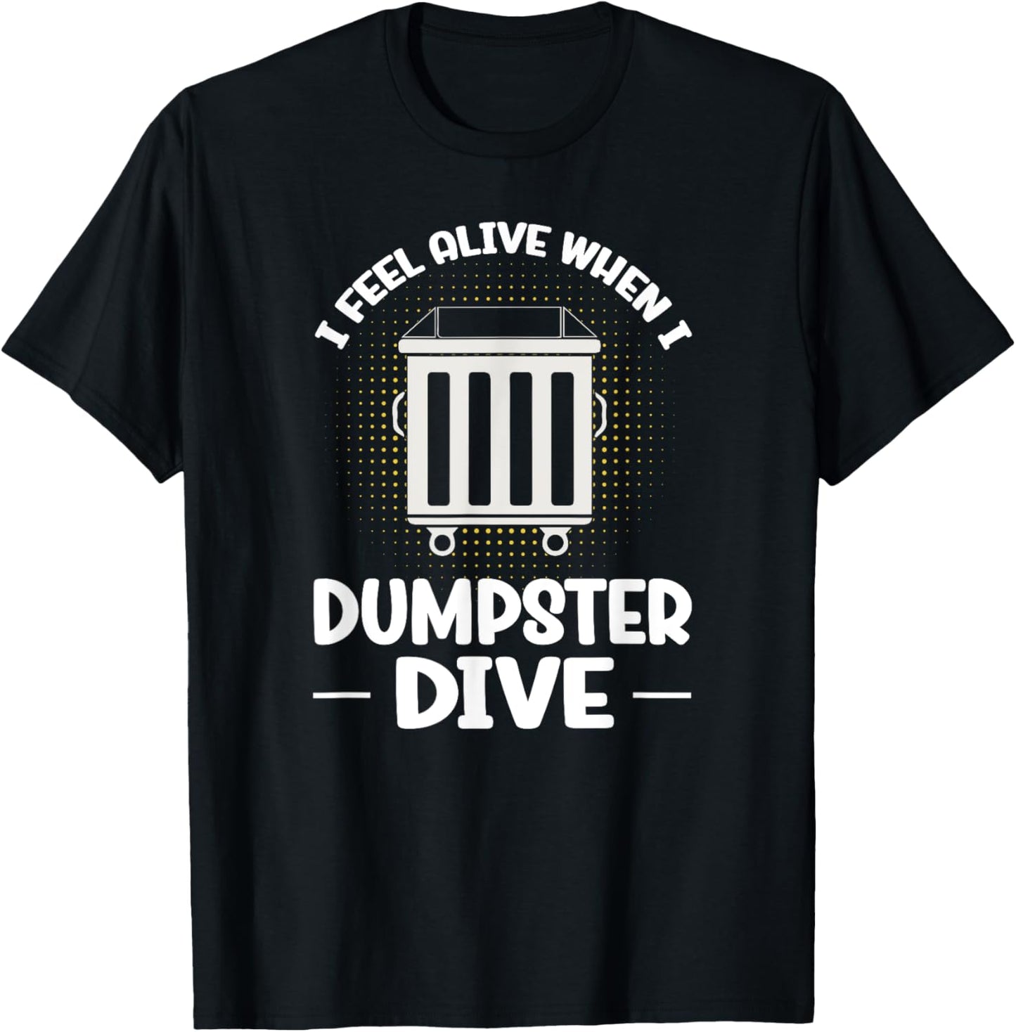 Dumpster Diving I Feel Alive When I Dumpster Dive T-Shirt - T-Shirt | Black