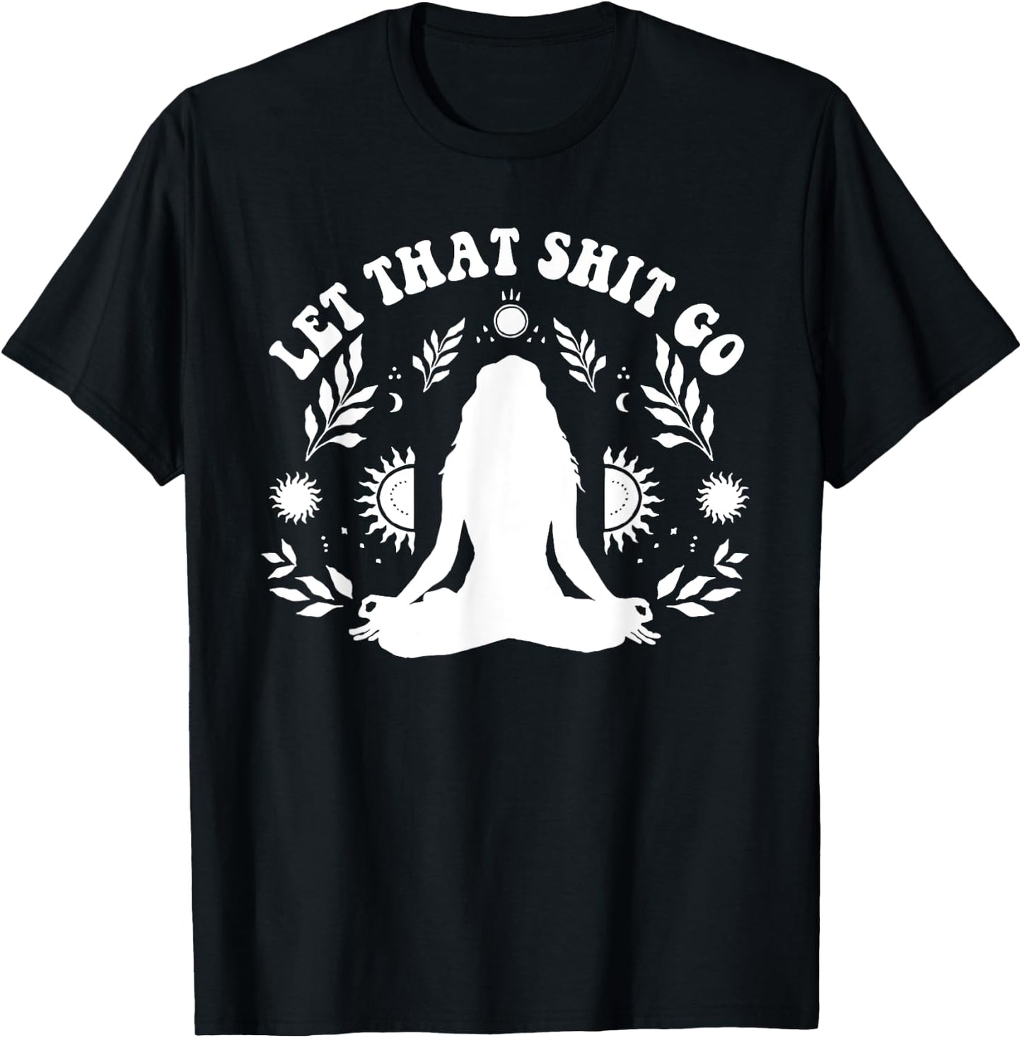Let That Shit Go Chakra Meditation Yoga Pose T-Shirt - T-Shirt | Black