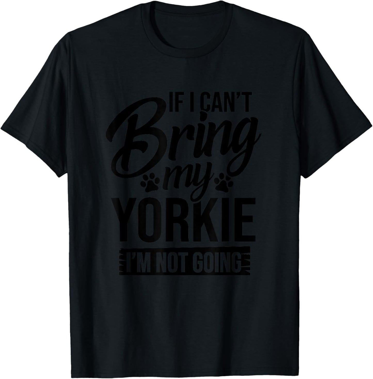 If I Can't Bring My Yorkie - Yorkie Lover Shirt Gift T-Shirt - T-Shirt | Black