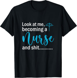Look At Me Becoming A Nurse &Shit Graduation Nursing Student T-Shirt - T-Shirt | Black