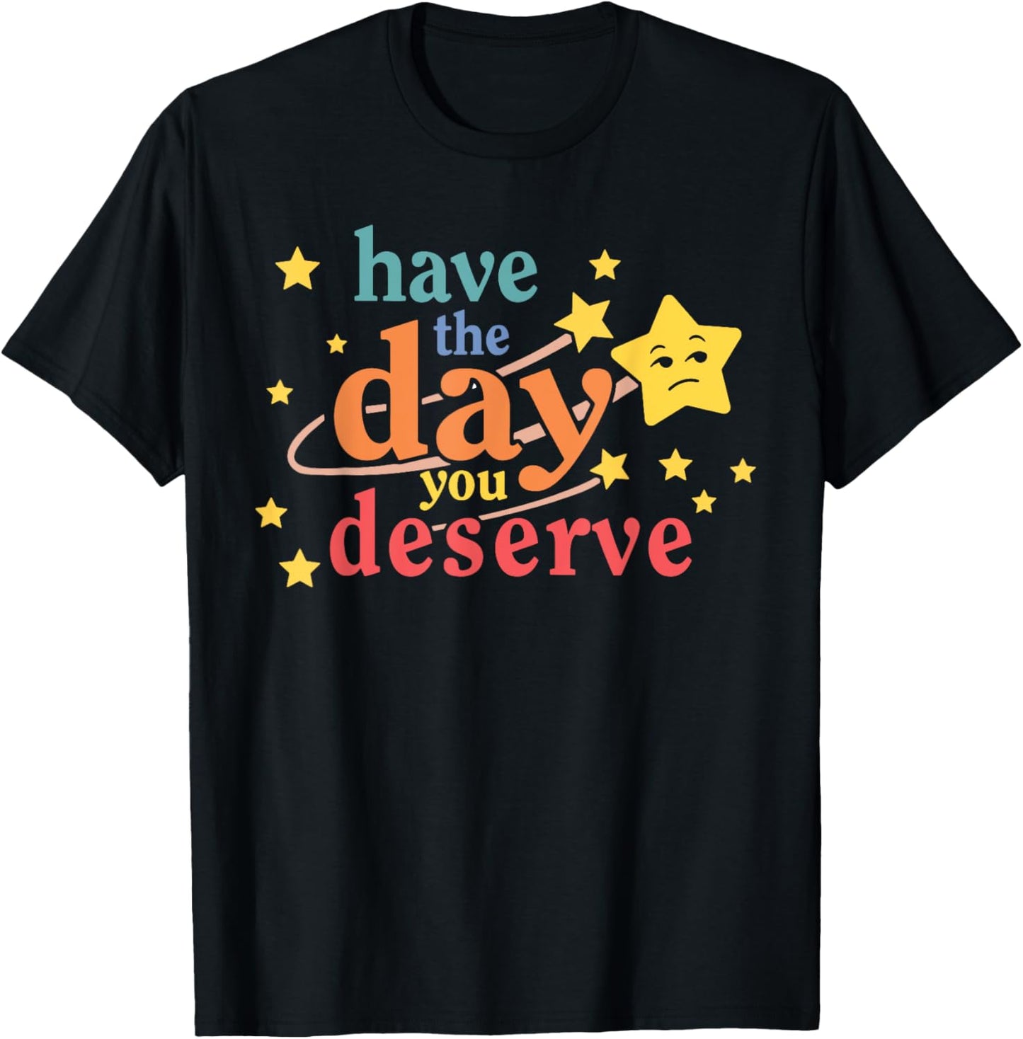 Funny Sarcastic Have The Day You Deserve Motivational Quote T-Shirt - T-Shirt | Black