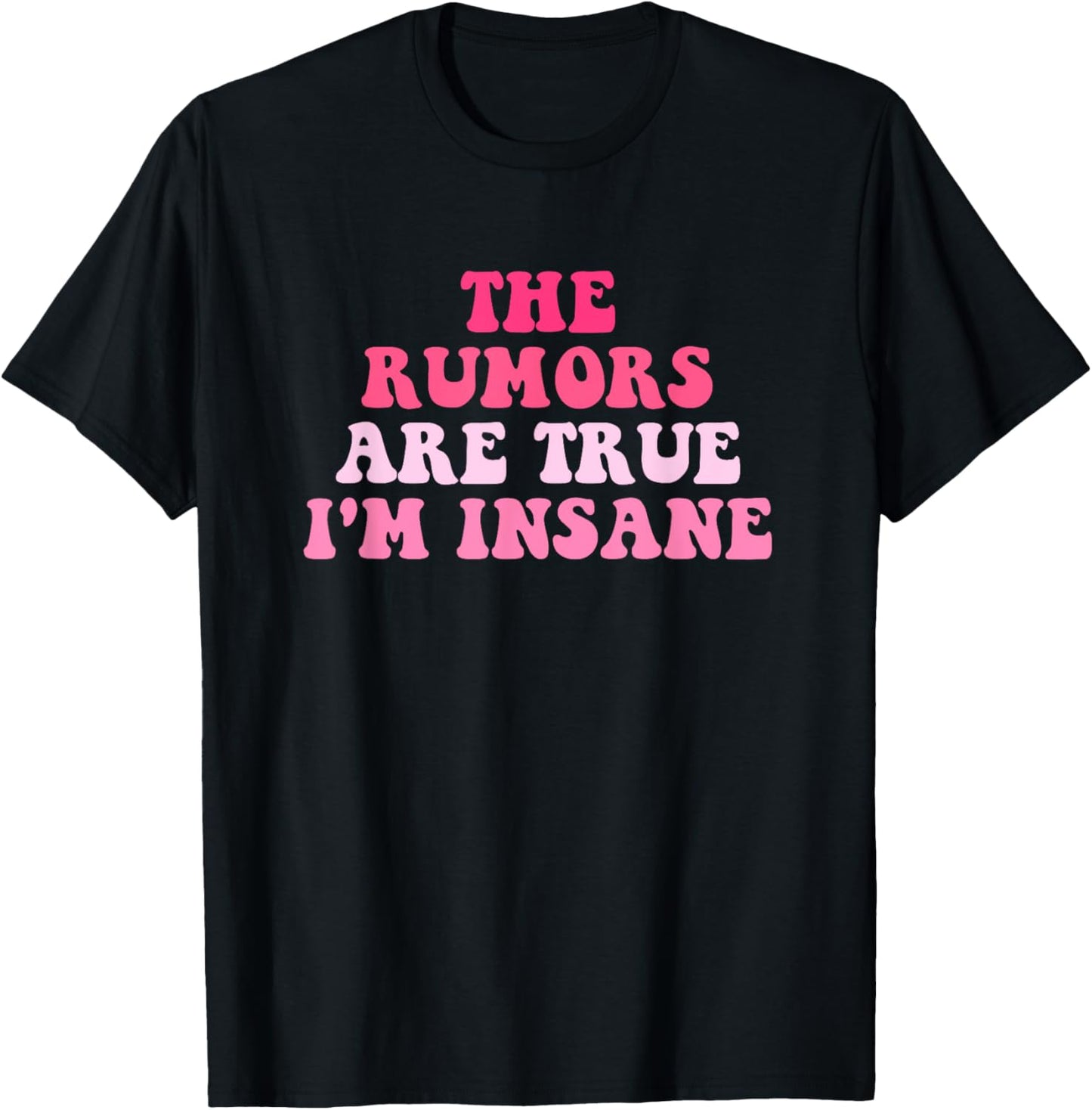 The Rumors Are True I'm Insane Funny Quote T-Shirt - T-Shirt | Black
