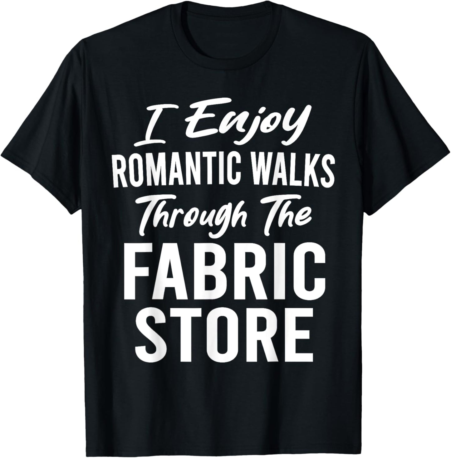 I Enjoy Romantic Walks Through Fabric Store Quilting Funny T-Shirt - T-Shirt | Black