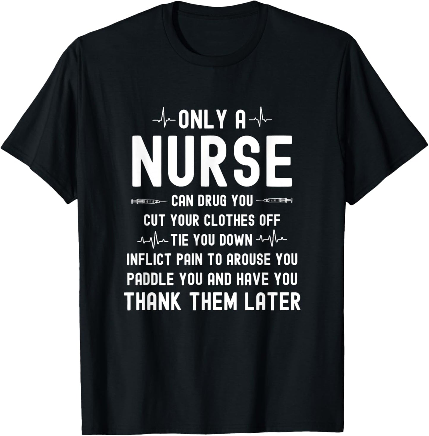Only A Nurse Can Drug You Cut Your Clothes Off Tie You Down T-Shirt - T-Shirt | Black
