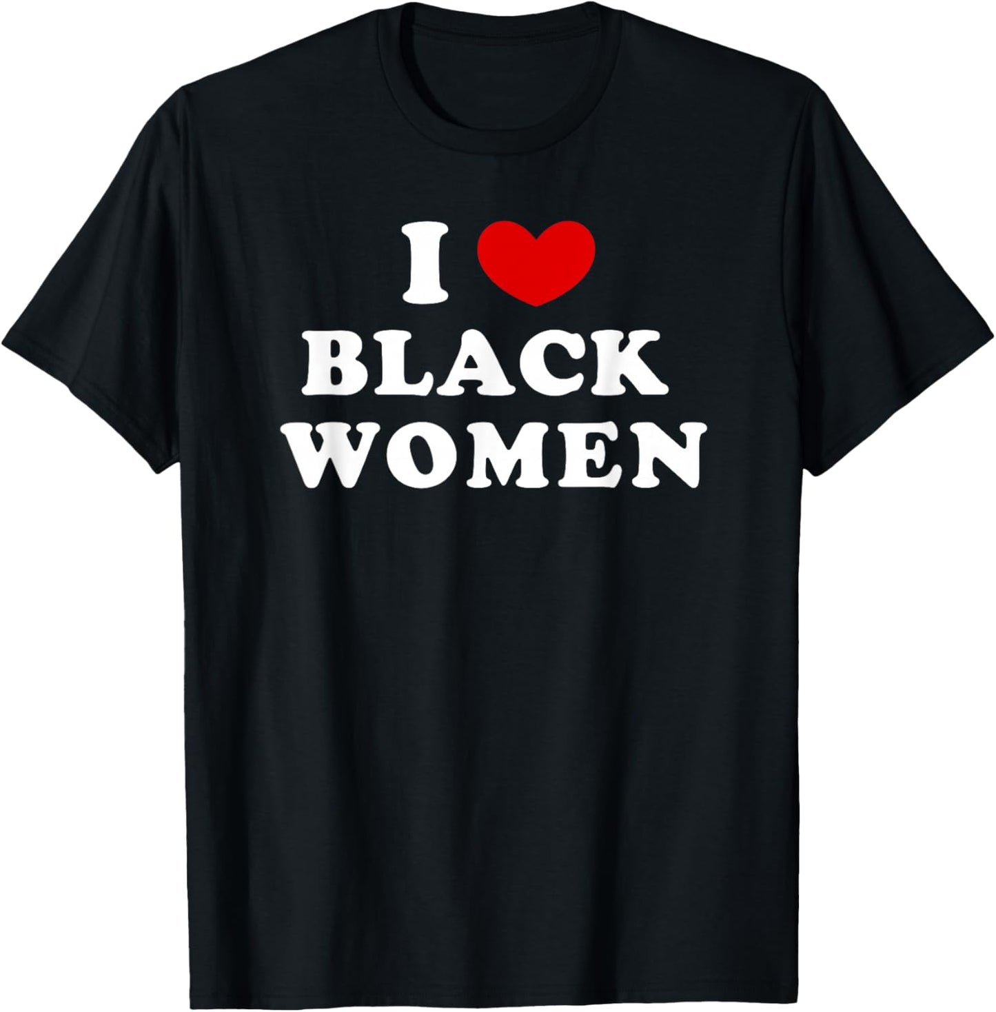 I Love Black Women, I Heart Black Women T-Shirt - T-Shirt | Black