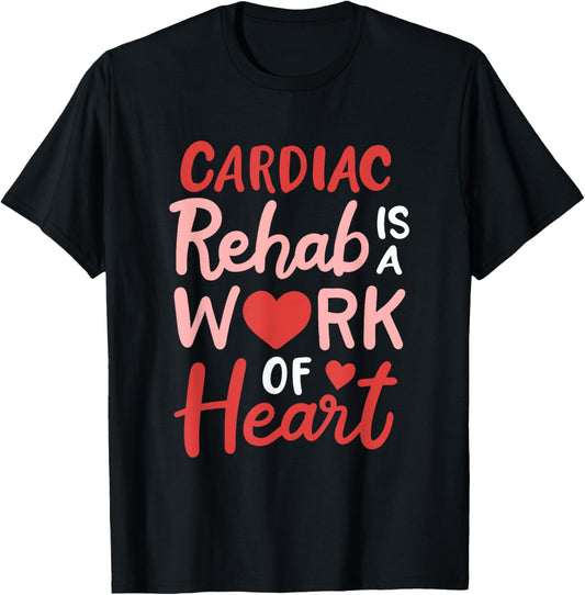 Cardiac Rehab Is A Work Of Heart Cardiology Anatomic Heart T-Shirt - T-Shirt | Black