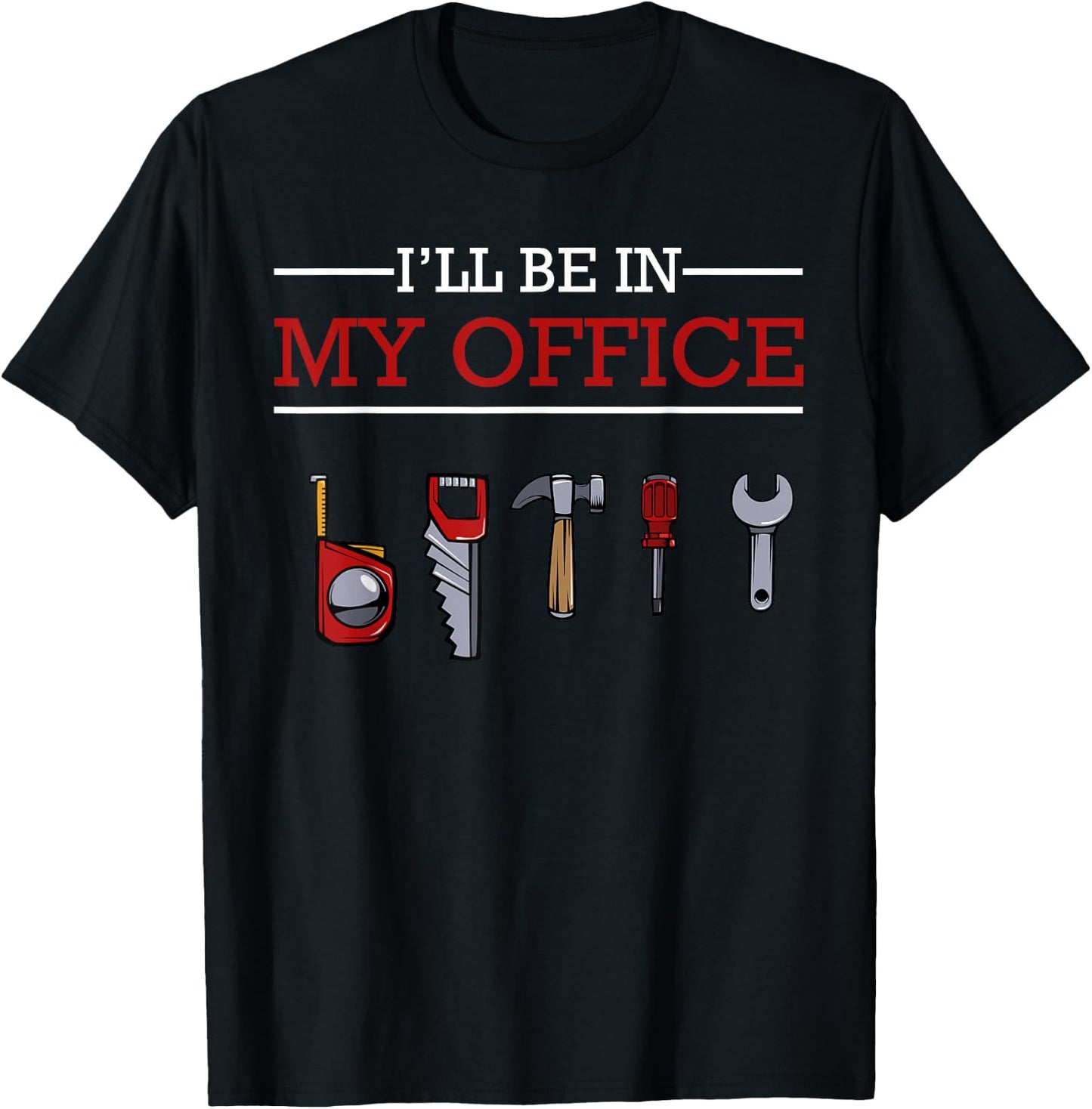 I'll Be In My Office Funny Handyman Woodworking Gift Ideas T-Shirt - T-Shirt | Black