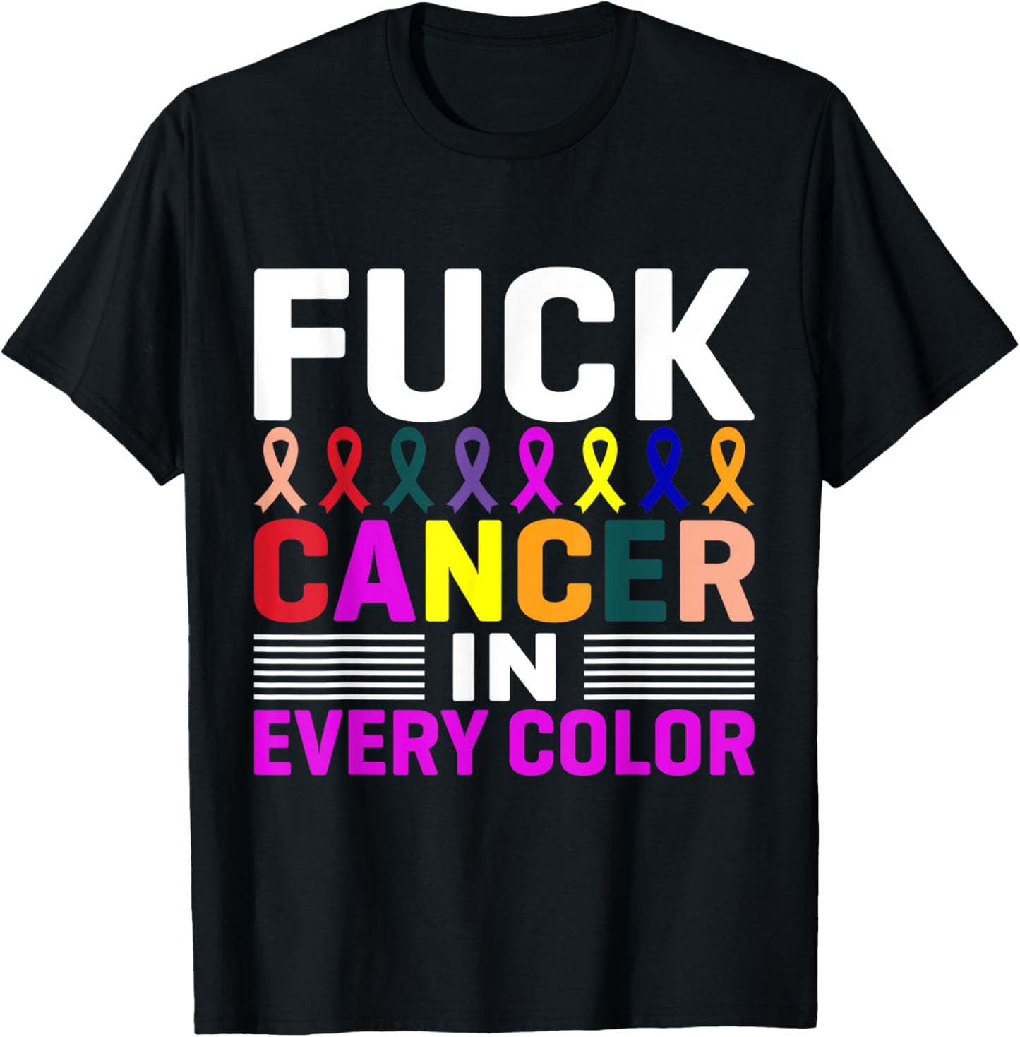 Fuck Cancer In Every Color, Cancer Ribbon Awareness Month T-Shirt - T-Shirt | Black