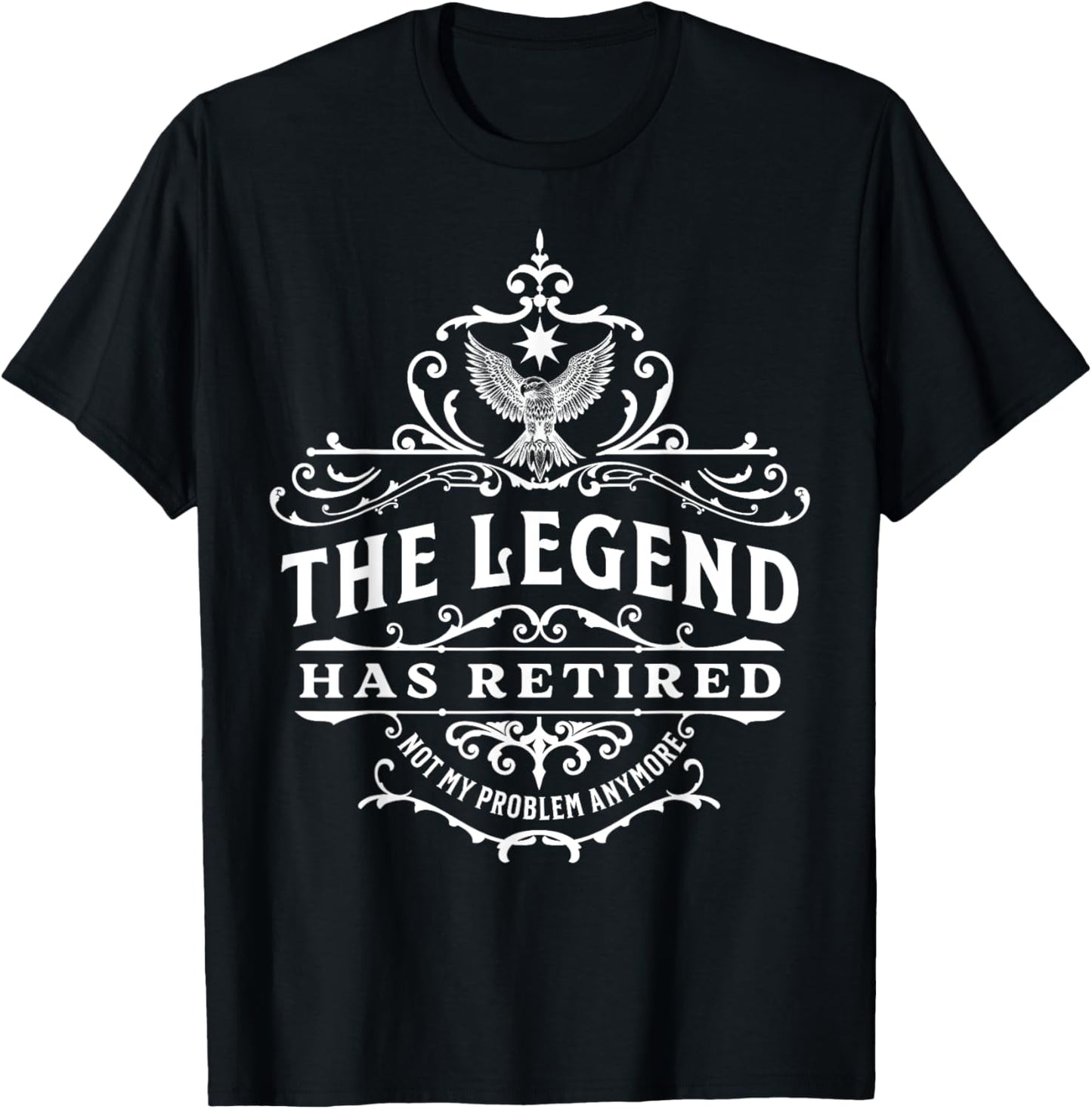 The Legend Has Retired, Not My Problem Anymore T-Shirt - T-Shirt | Black