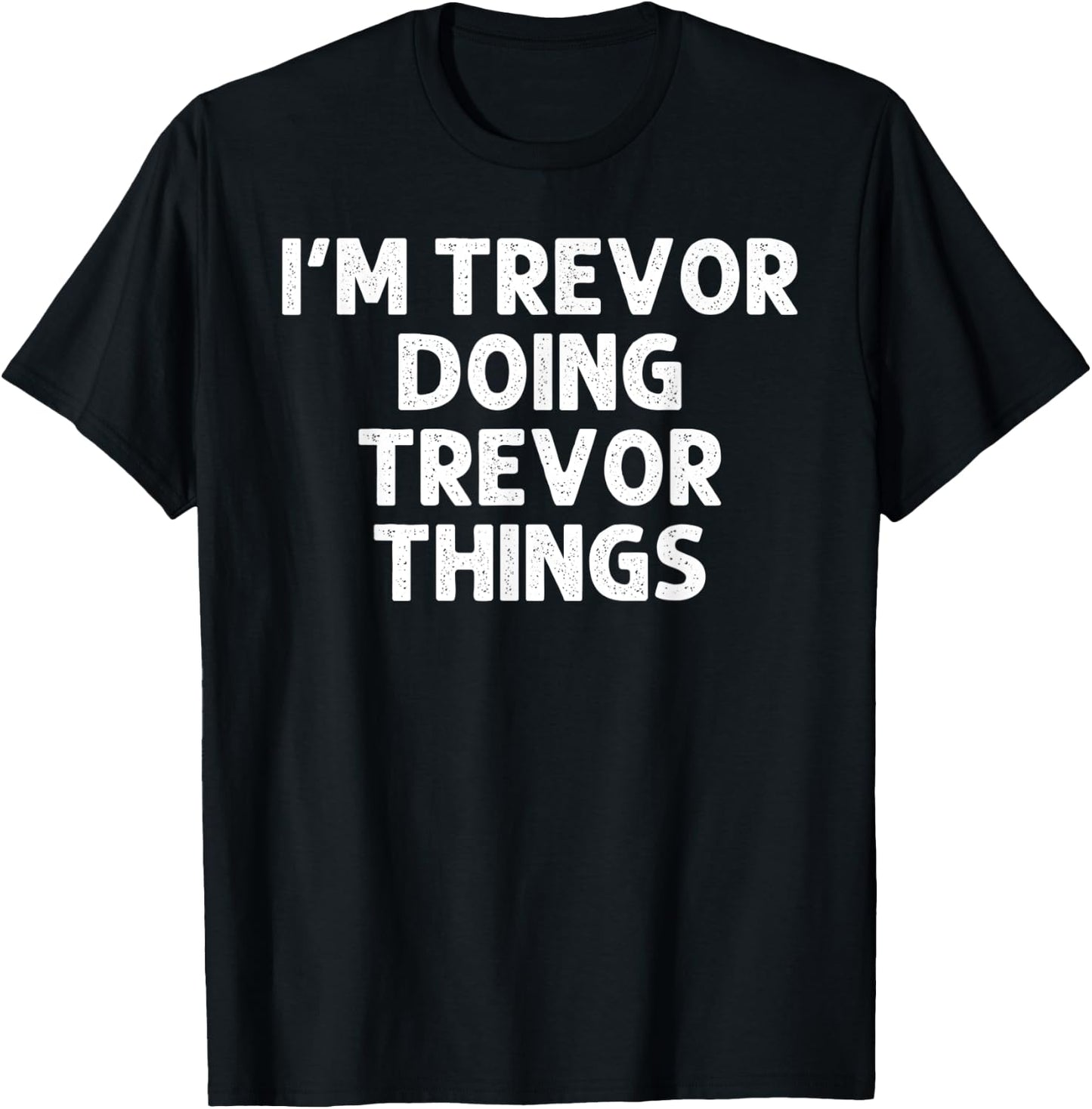 TREVOR Gift Doing Name Things Funny Personalized Joke Men T-Shirt - T-Shirt | Black