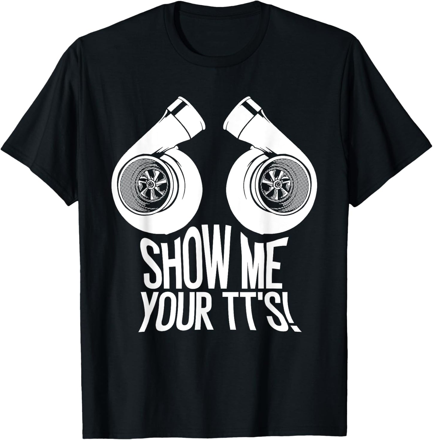 Funny Show Me Your TT's Gift Cool Car Enthusiast Twin Turbo T-Shirt - T-Shirt | Black