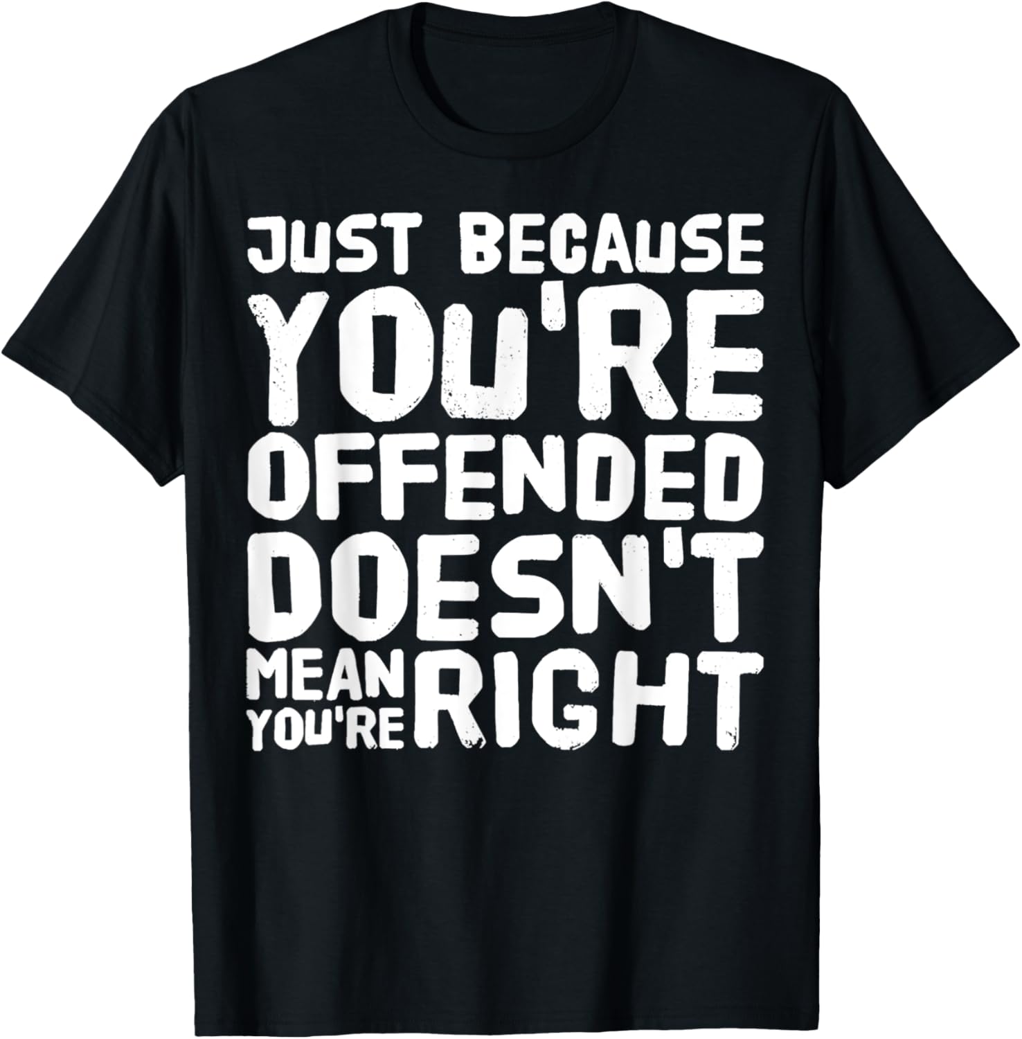 Just Because You're Offended Doesn't Mean You're Right Funny T-Shirt - T-Shirt | Black
