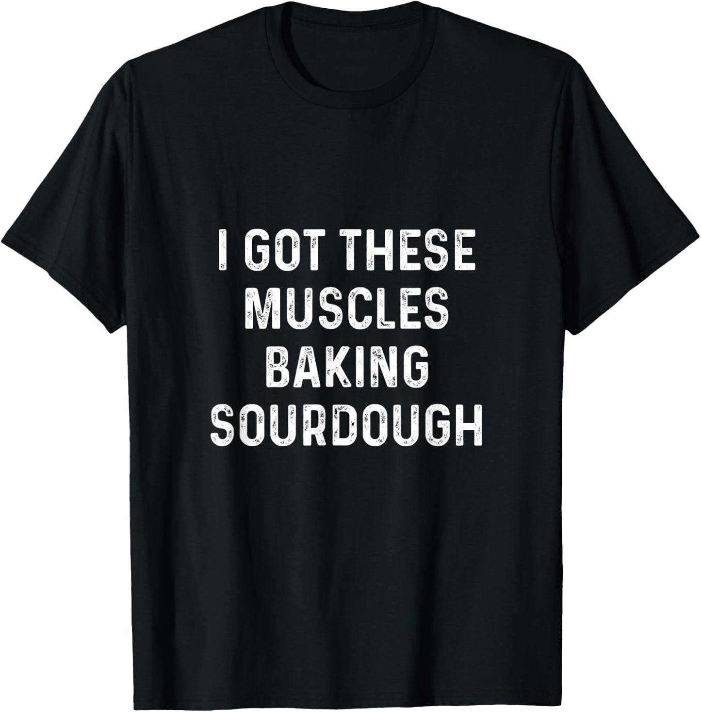 I Got These Muscles Baking Sourdough Baking Gift Bakers T-Shirt - T-Shirt | Black