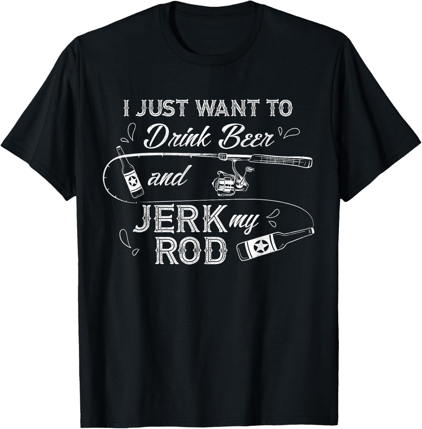 I Just Want to Drink Beer and Jerk My Rod Funny Fishing Gift T-Shirt - T-Shirt | Black