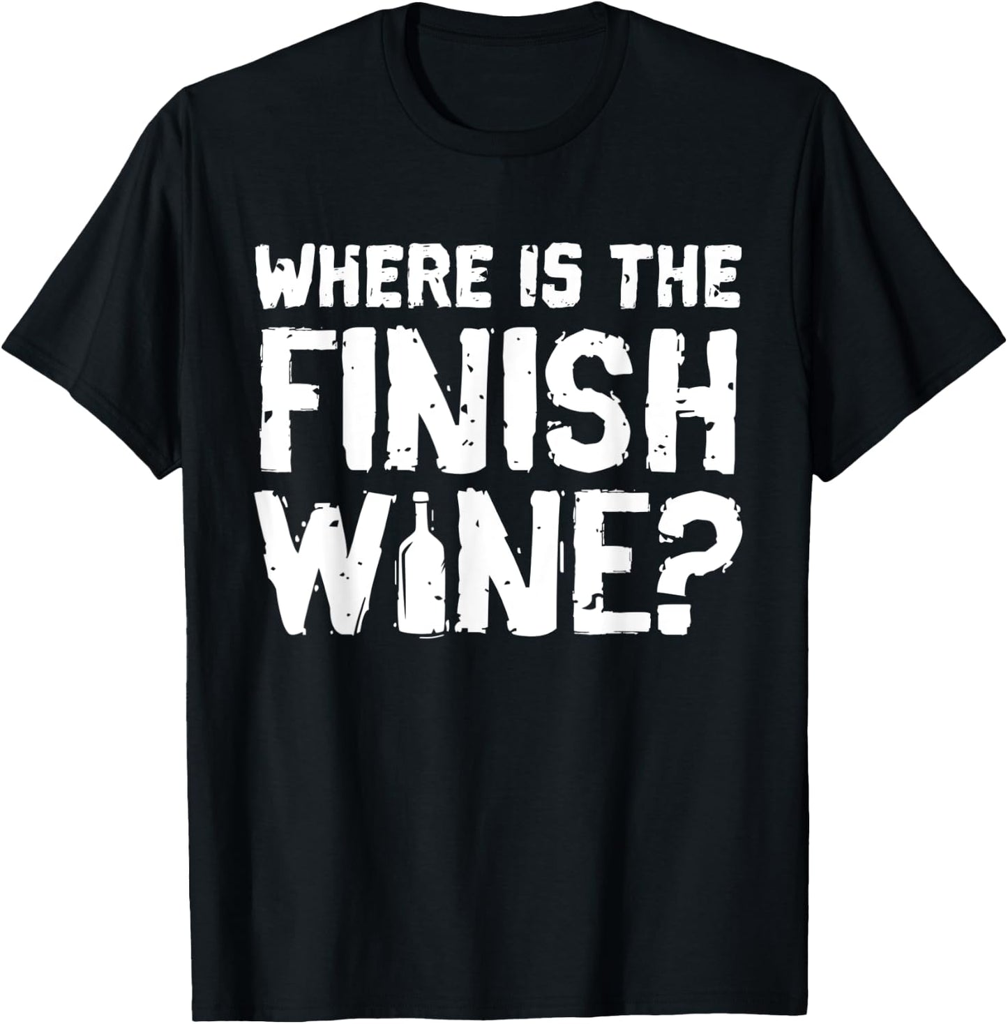 Where Is The Finish Wine - Funny Wine Quote T-Shirt - T-Shirt | Black