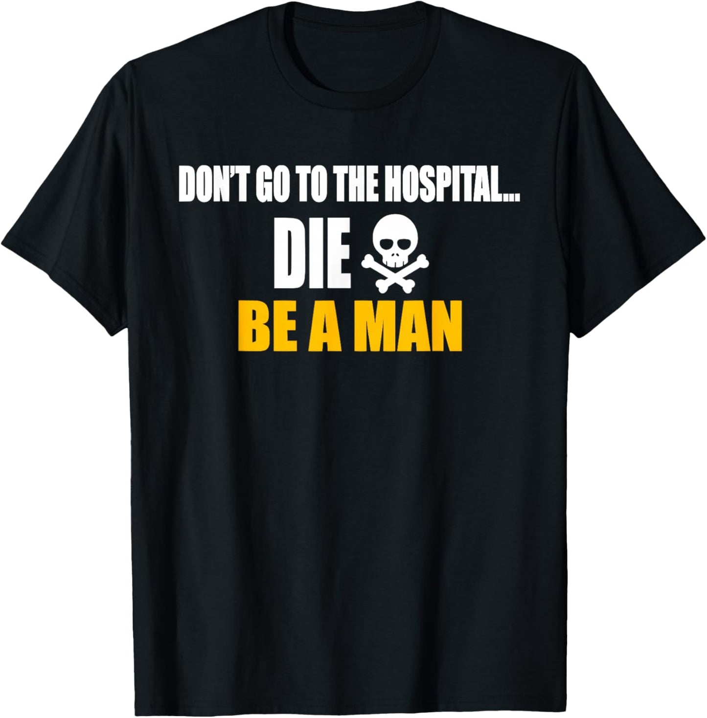 Don't Go To The Hospital... Die. Be A Man Apparel T-Shirt - T-Shirt | Black