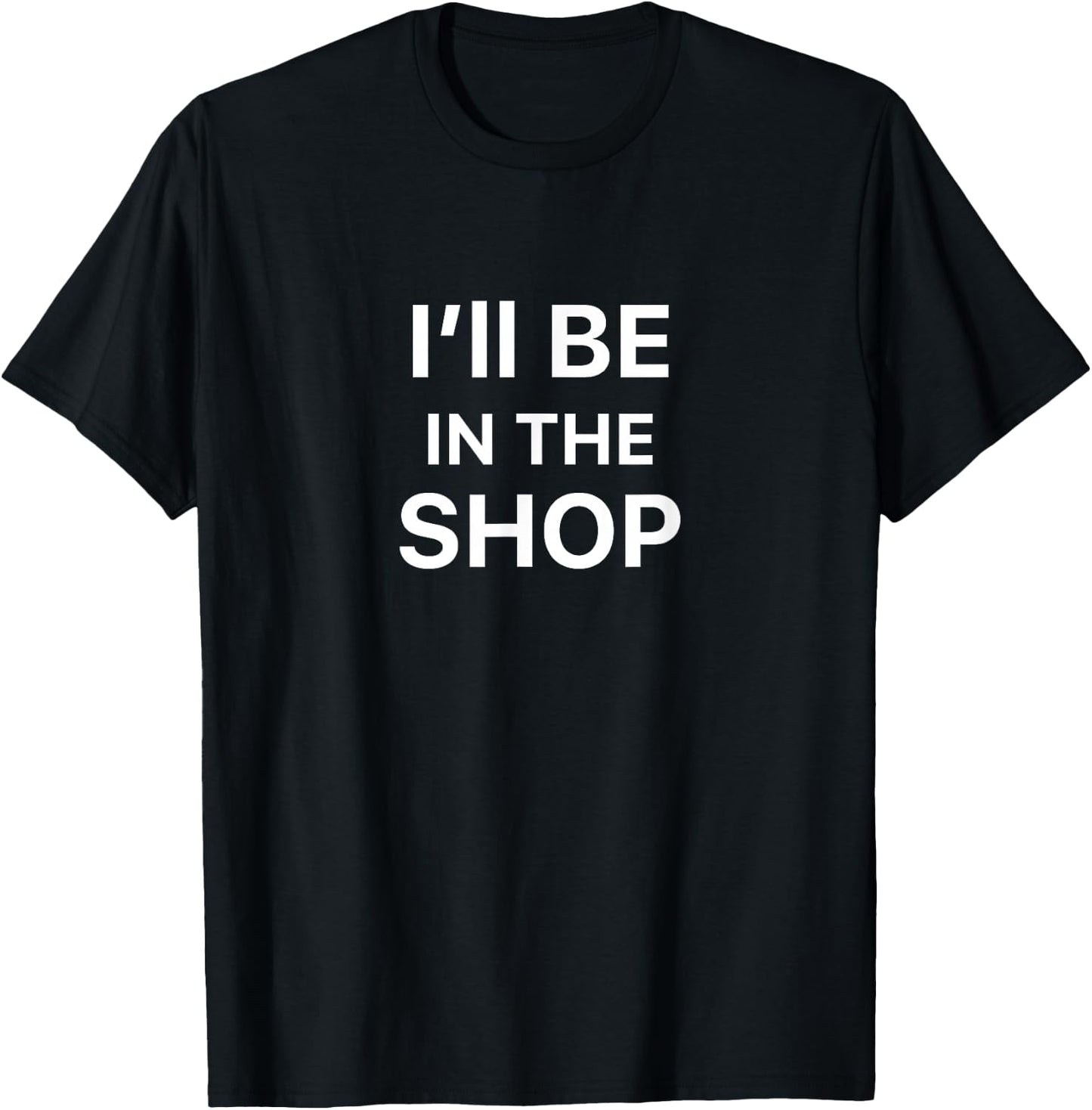 I'll Be In The Shop T-Shirt - T-Shirt | Black