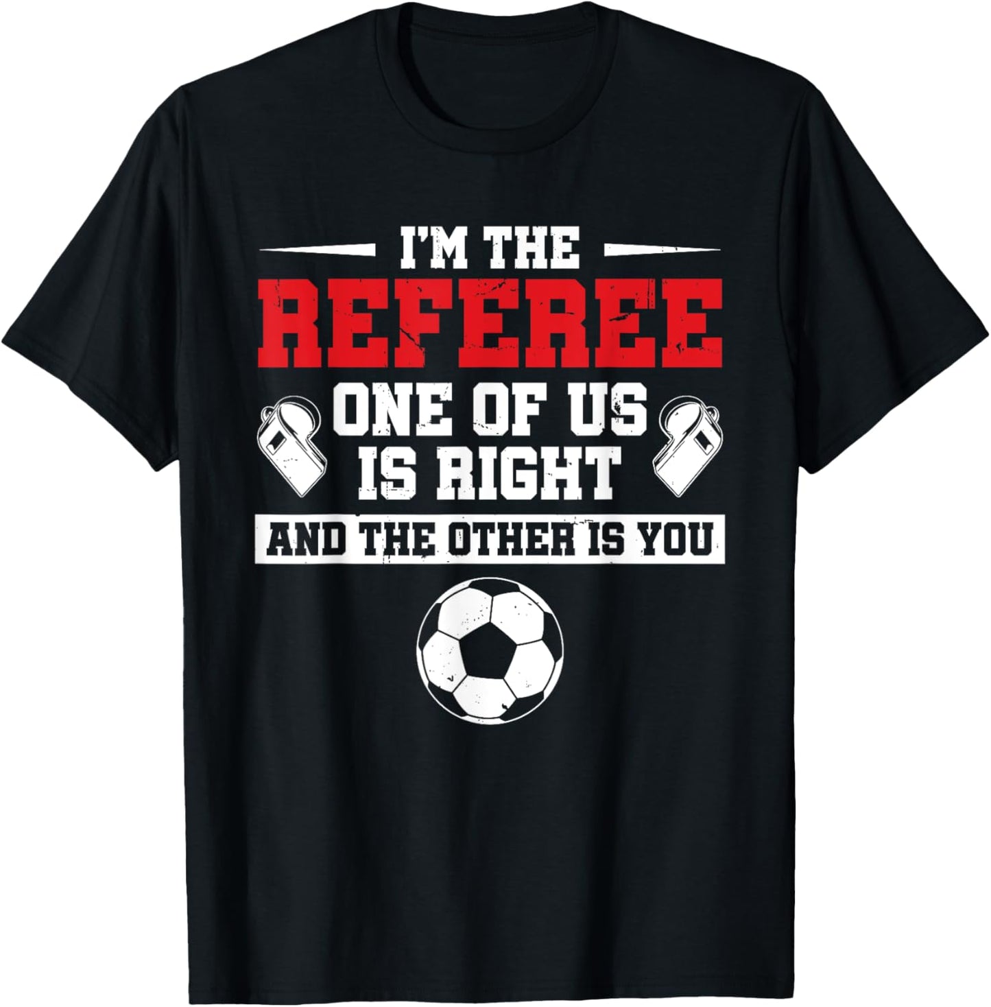 I'm The Referee One Of Us Is Right Goalkeeper Funny Soccer T-Shirt - T-Shirt | Black