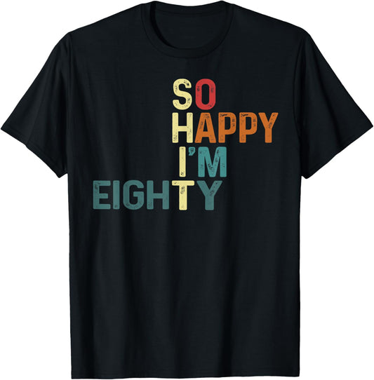 I'm So Happy I'm Eighty Today Fun 80th Birthday Humor Design T-Shirt - T-Shirt | Black
