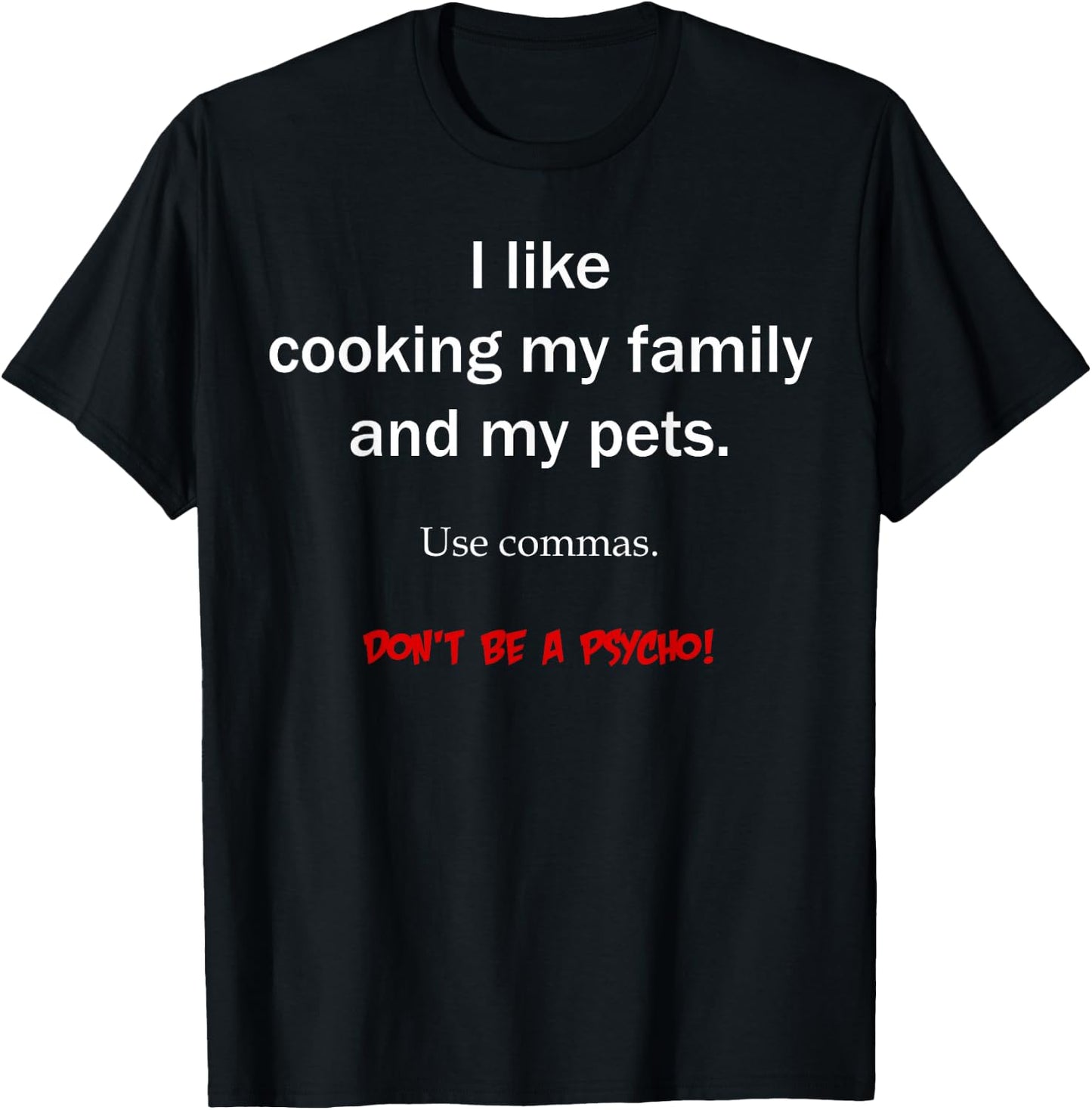 I Like Cooking My Family And My Pets Use Commas T-Shirt - T-Shirt | Black