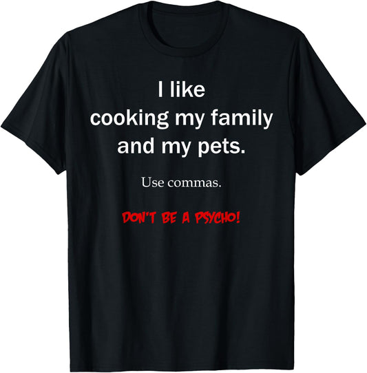 I Like Cooking My Family And My Pets Use Commas T-Shirt - T-Shirt | Black