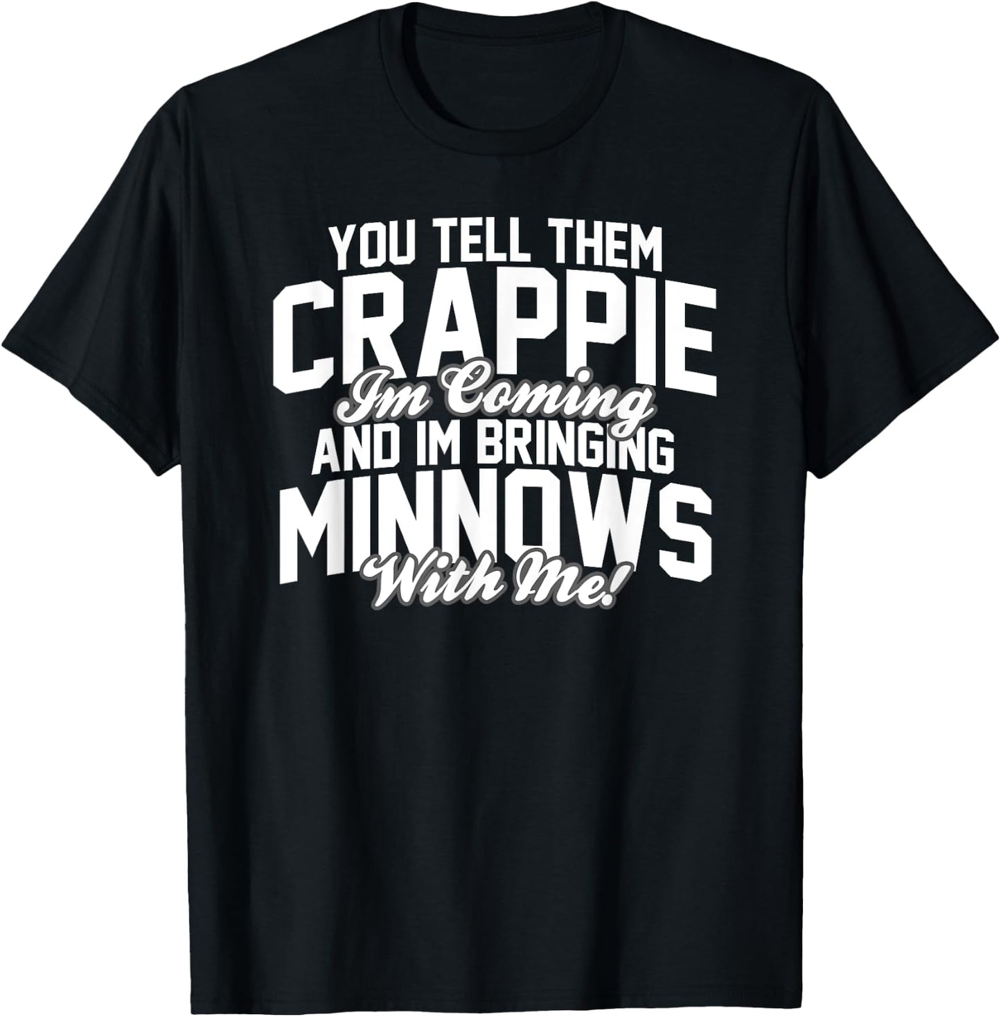 You Tell them Crappie Im Coming and Im Bringing Minnows T-Shirt - T-Shirt | Black