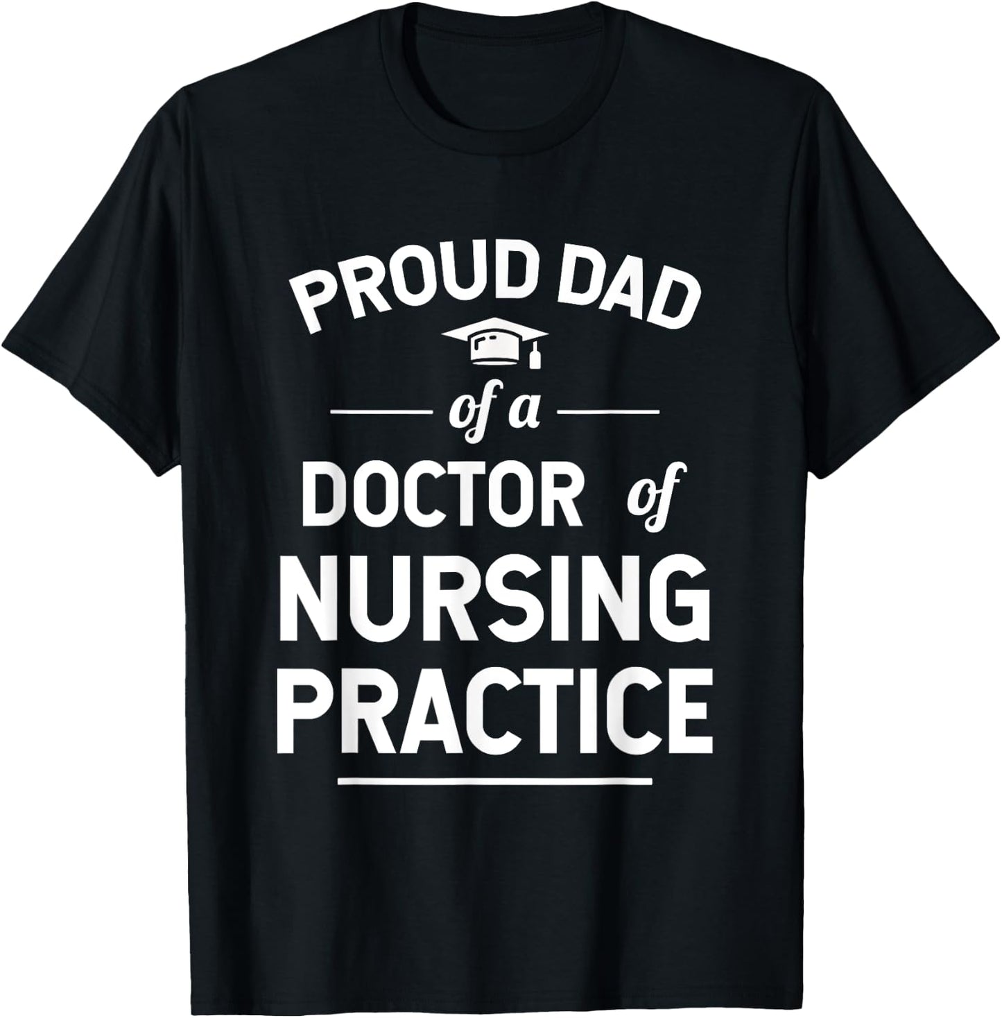 Proud Dad of a DNP Doctor of Nursing Practice Graduate T-Shirt - T-Shirt | Black
