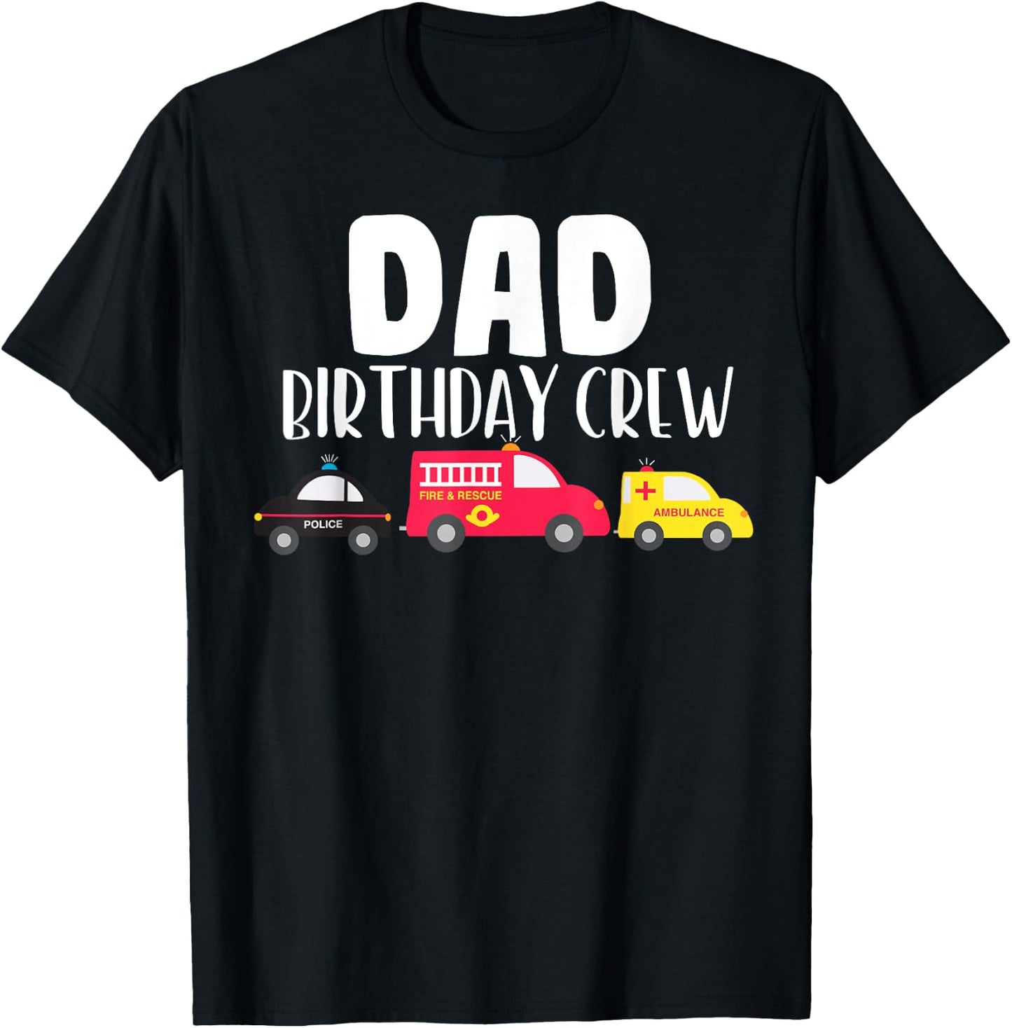 Dad Birthday Crew Fire Truck Police Car Ambulance Bday Party T-Shirt - T-Shirt | Black
