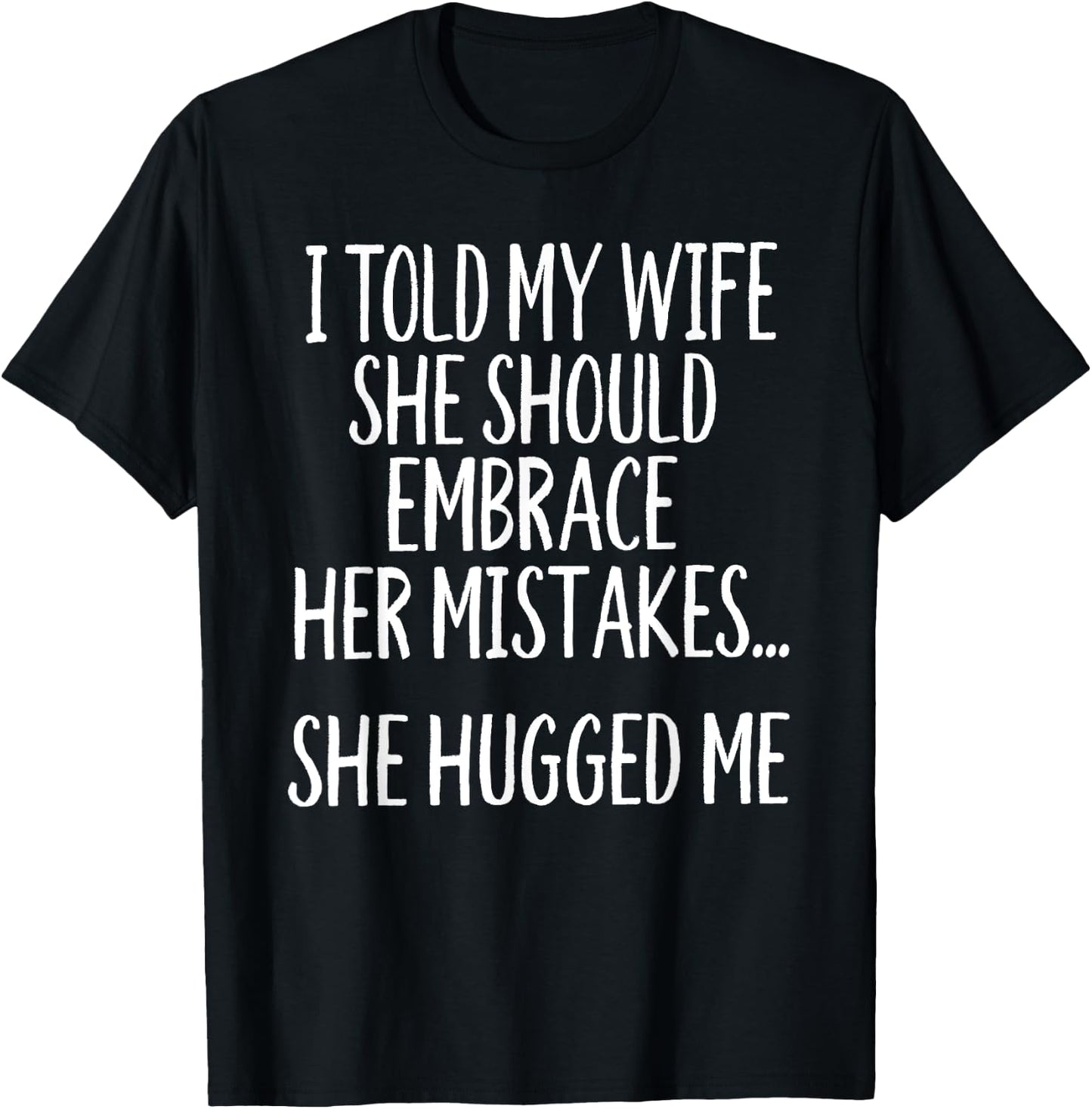 I Told My Wife To Embrace Her Mistakes T-Shirt - T-Shirt | Black
