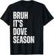 Bruh It's Dove Season Funny Dove Hunter Dove Hunting Season T-Shirt - T-Shirt | Black