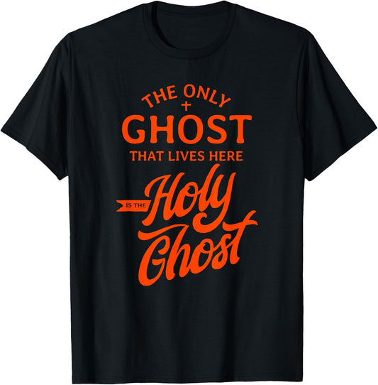 The Only Ghost That Lives Here is The Holy Ghost - Funny T-Shirt - T-Shirt | Black