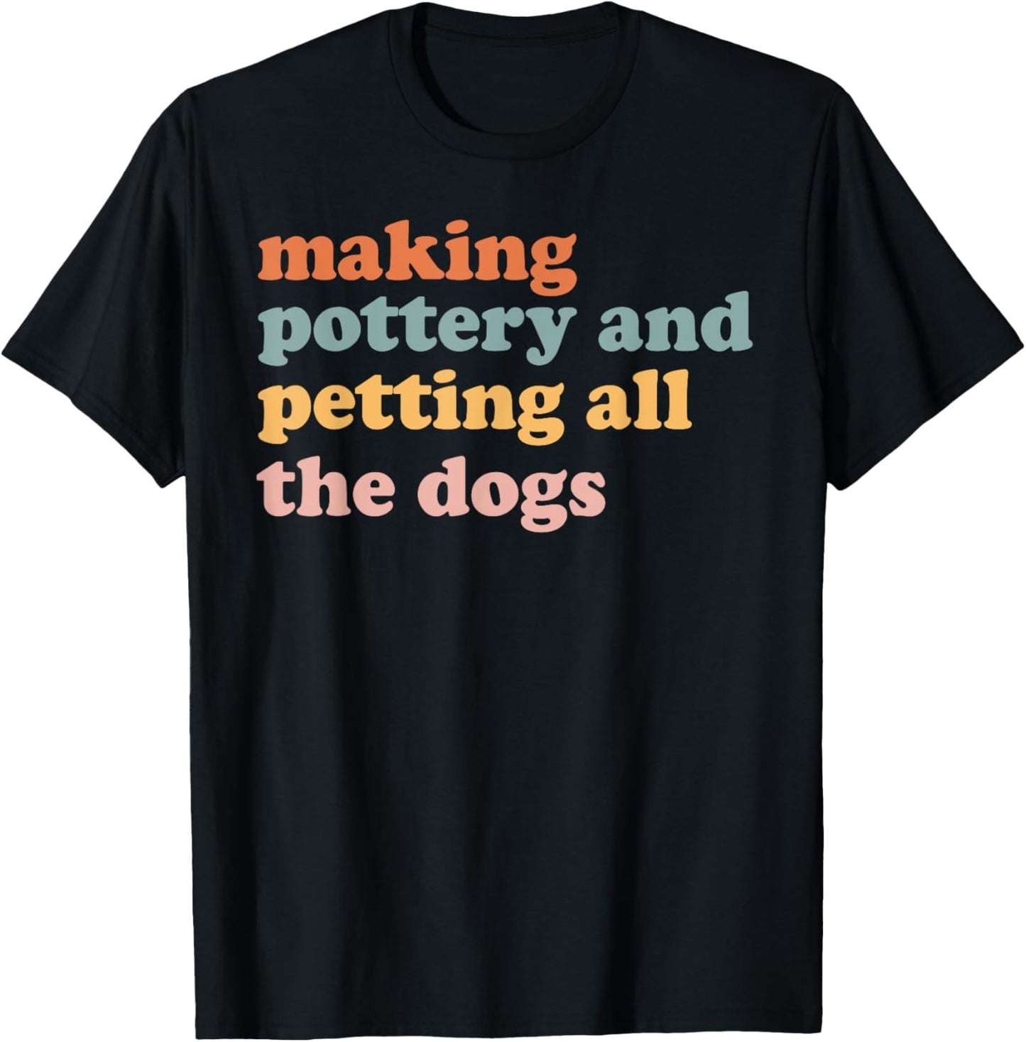 Making Pottery And Petting All The Dogs Ceramics Lover T-Shirt - T-Shirt | Black
