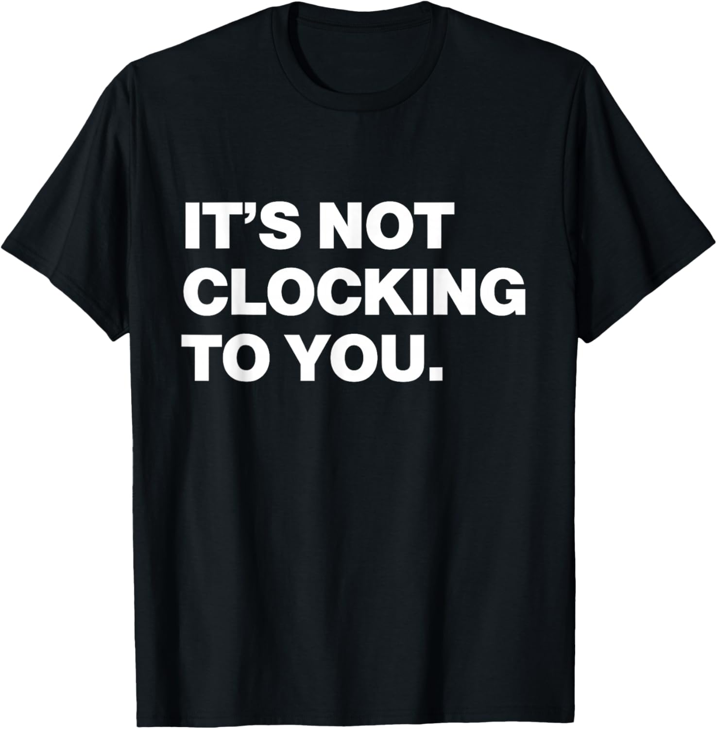 It's Not Clocking to You Y2k Aesthetic Trendy Swag T-Shirt - T-Shirt | Black