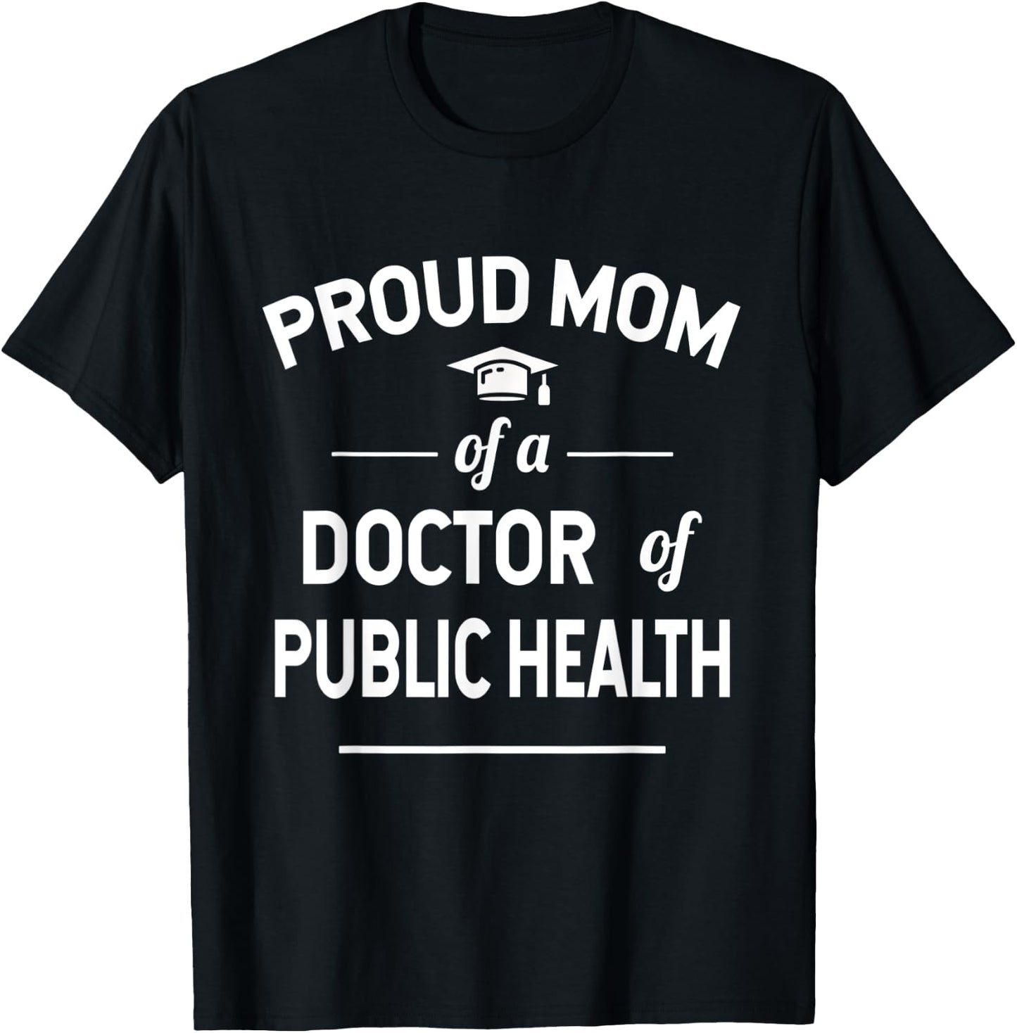 Proud Mom of A Doctor Of Public Health 2021 Graduate T-Shirt - T-Shirt | Black