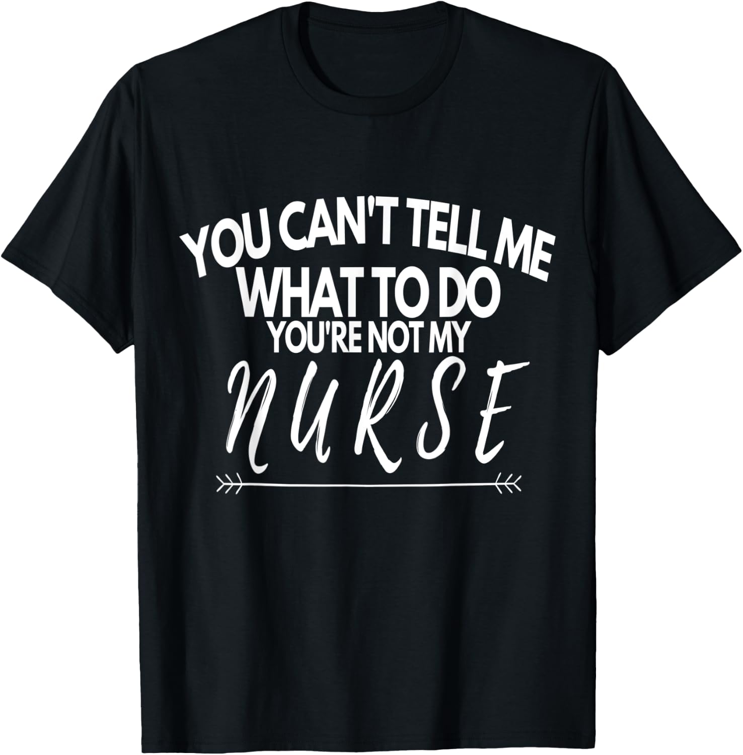 You Can't Tell Me What To Do You're Not My Nurse Funny Quote T-Shirt - T-Shirt | Black