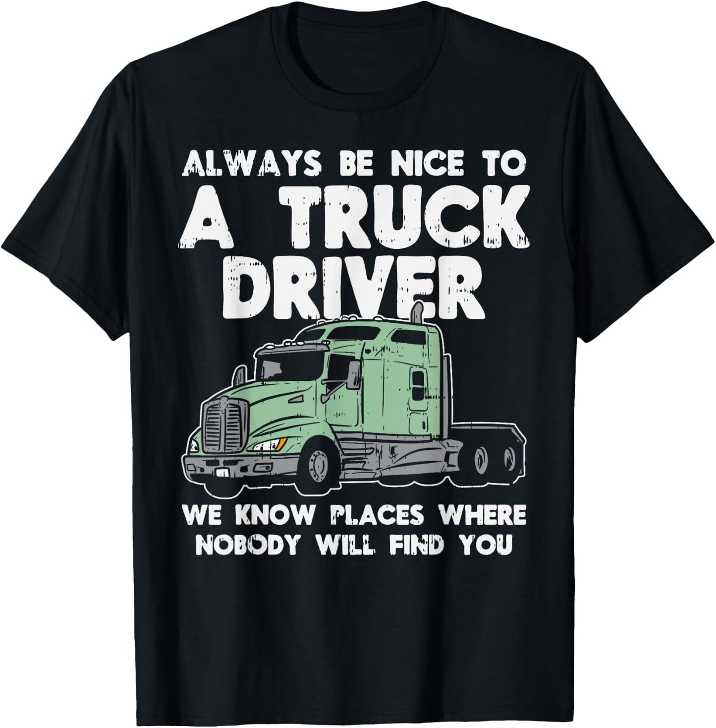 Always Be Nice To Truck Driver Funny Truckin Trucker Gift T-Shirt - T-Shirt | Black