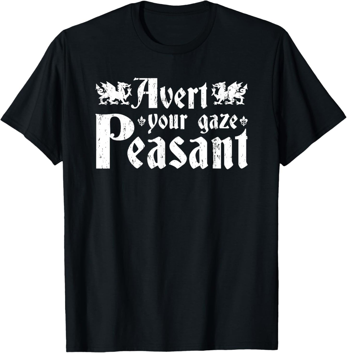Avert Your Gaze Peasant, Renaissance Festival Ren Faire T-Shirt - T-Shirt | Black