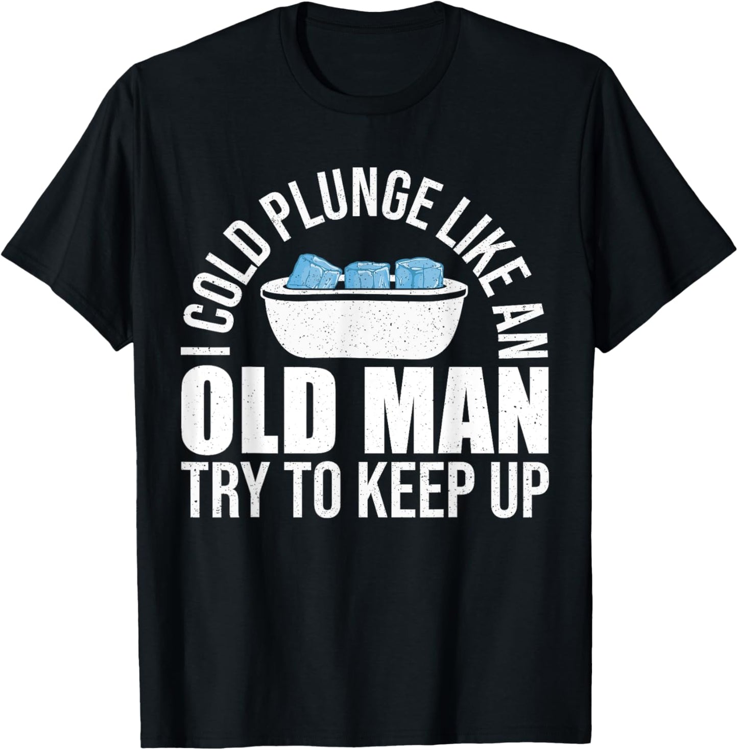 I Cold Plunge Like An Old Man Try To Keep Up Ice Bath T-Shirt - T-Shirt | Black