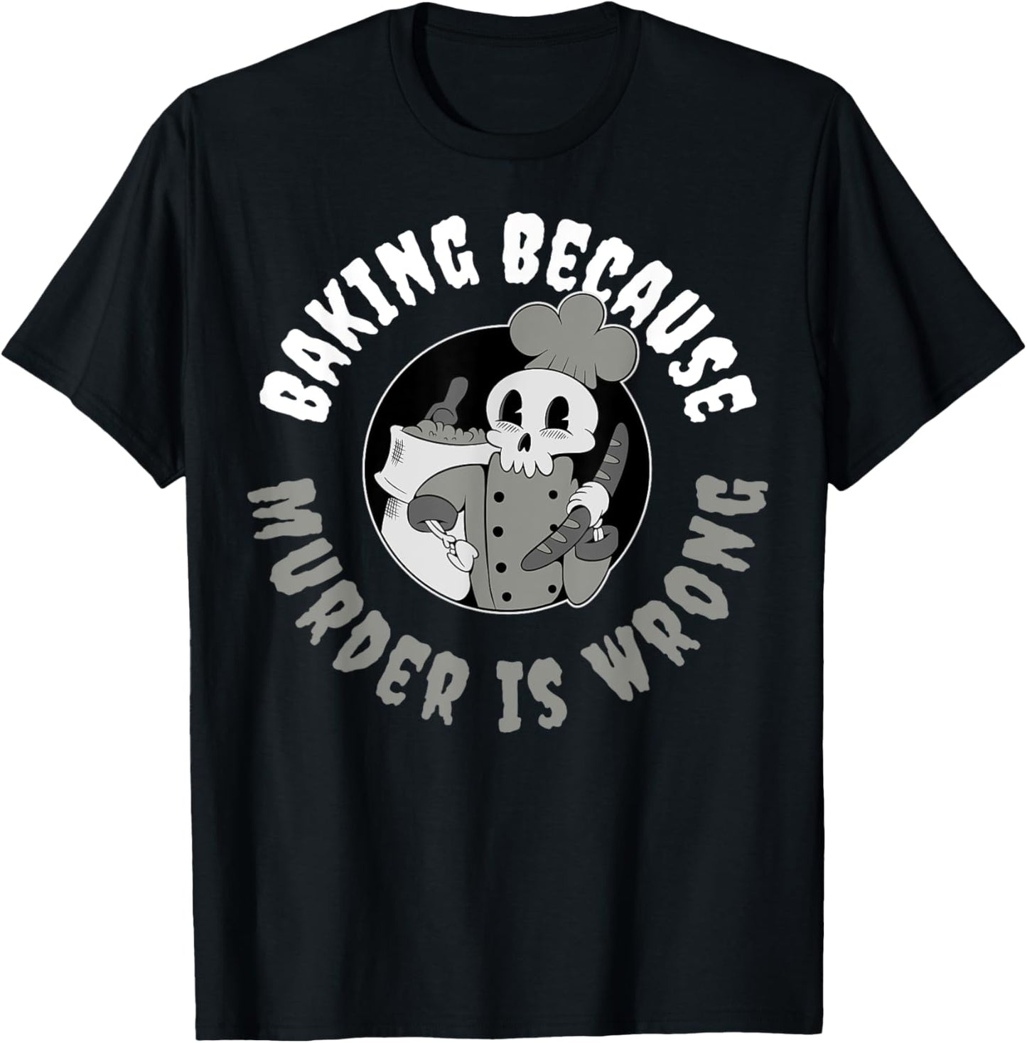 Baking Because Murder Is Wrong T-Shirt - T-Shirt | Black