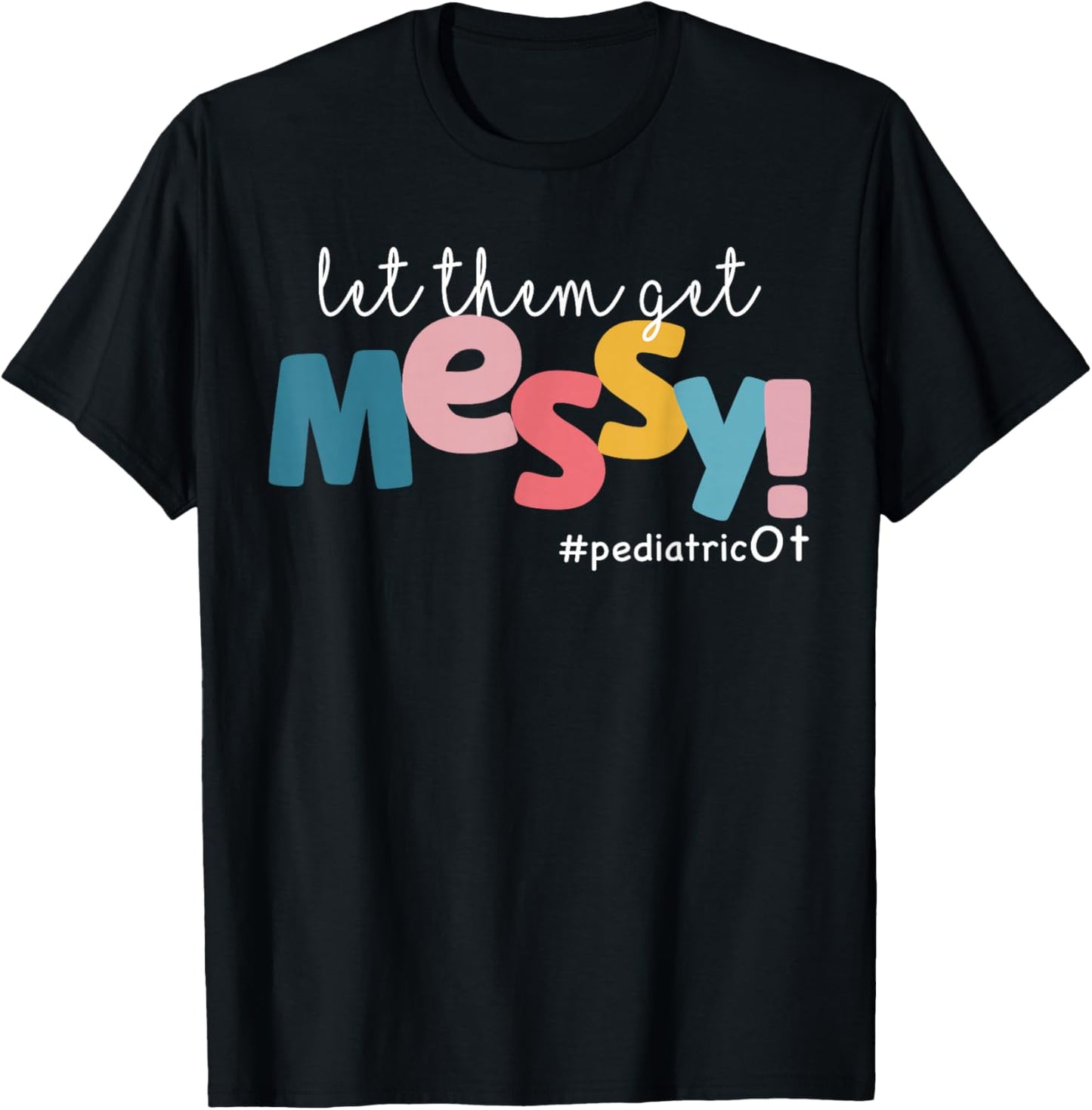 Let Them Get Messy Pediatric Ot Occupational Therapy T-Shirt - T-Shirt | Black
