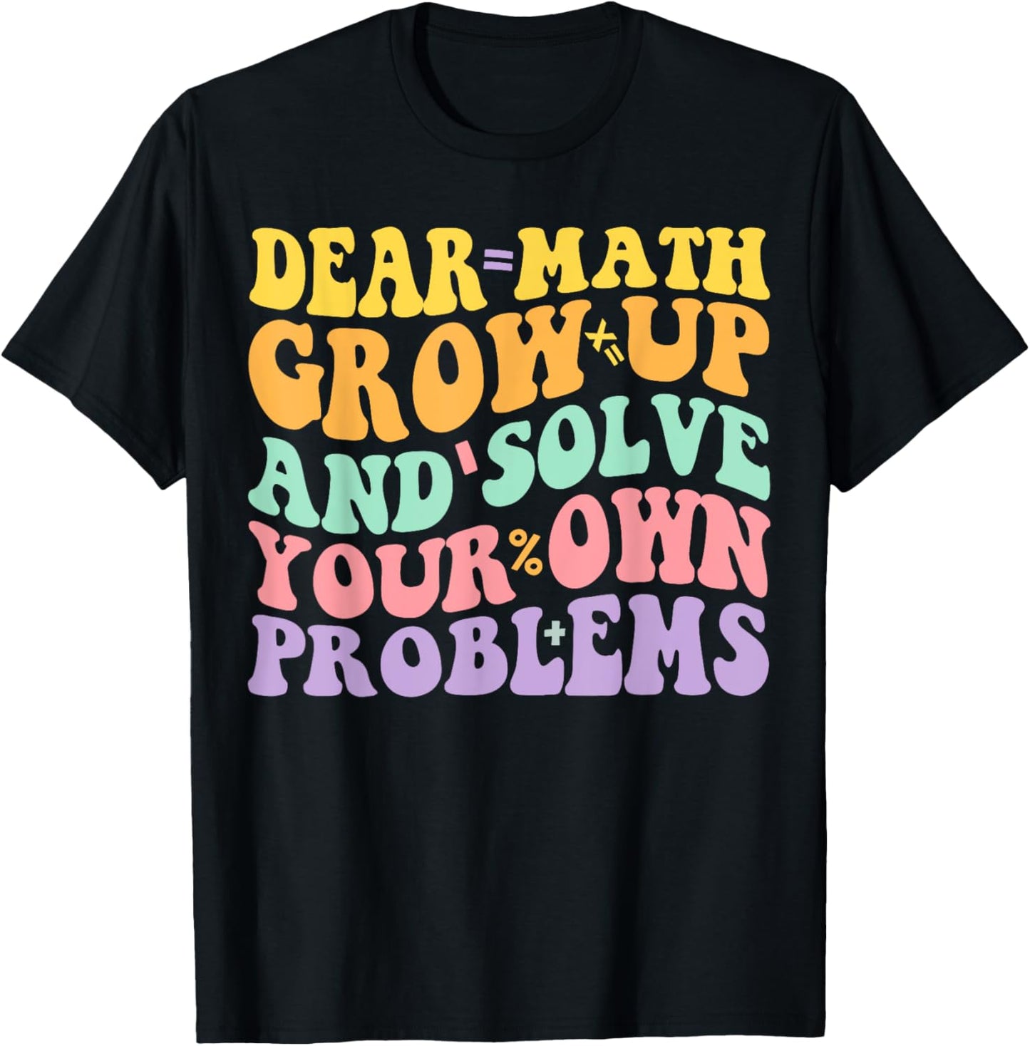 Dear Math Grow Up And Solve Your Own Problems Groovy T-Shirt - T-Shirt | Black