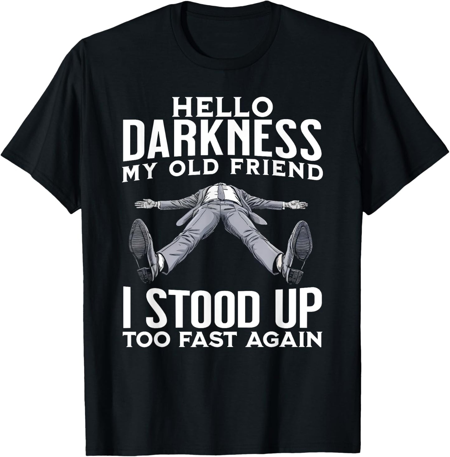 Hello Darkness My Old Friend I Stood Up Too Fast Again Funny T-Shirt - T-Shirt | Black