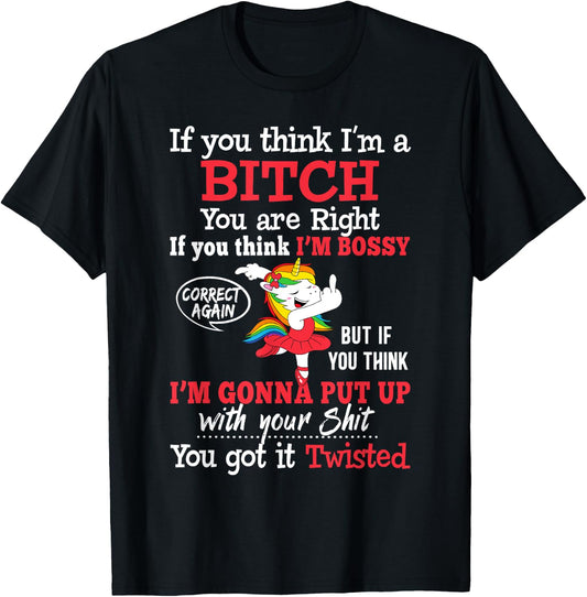 If You Think I'm A Bitch You Are Right Funny Unicorn Gift T-Shirt - T-Shirt | Black