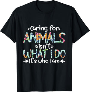 Caring For Animals Isn't What I Do It's Who I Am T-Shirt - T-Shirt | Black